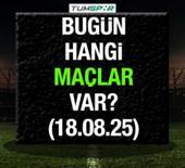 Bugün hangi maçlar var? İşte 18 Ağustos maç takvimi