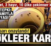 Tasarı onaylandı! N&uuml;kleer kararı! 21 evet, 3 hayır, 10 &uuml;lke &ccedil;ekimser kaldı! Jet tepki!