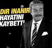 Usta oyuncu Kadir İnanır hayatını kaybetti!