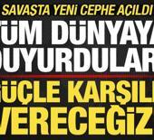 Savaşta yeni cephe! T&uuml;m d&uuml;nyaya duyurdular: T&uuml;m tehditlere karşılık vereceğiz!