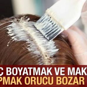 Makyaj yapmak orucu bozuyor mu?  Diyanet a&ccedil;ıkladı! Sa&ccedil; boyatmak...