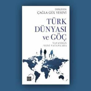 Türk Dünyası ve Göç - Vatandan Yeni Vatanlara - Çağla Gül Yesevi
