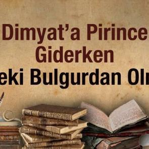 Evdeki bulgurdan olmak atas&ouml;z&uuml; ne demek? Dimyat'a pirince giderken evdeki bulgurdan olmak anlamı...