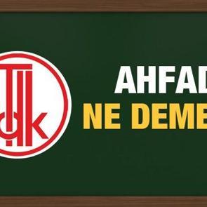 Ahfad ne demek? TDK S&ouml;zl&uuml;ğ&uuml;ne g&ouml;re ahfad nasıl yazılır? 