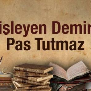 İşleyen demir pas tutmaz atas&ouml;z&uuml; ne demek? İşleyen demir pas tutmaz benzer atas&ouml;zleri...
