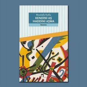 Mustafa Kutlu'dan yeni kitap: Kendini Aş Haddini Aşma