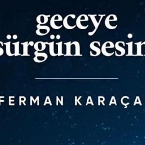 Ferman Karaçam’dan genç okuyuculara düşünsel bir yolculuk: Geceye Sürgün Sesim