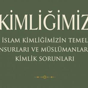 İslam Kimliğimizin Temel Unsurları ve Müslümanların Kimlik Sorunları