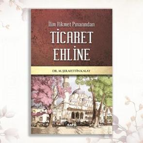 Dr. M. Kalay’dan tüccarlara manevî rehber: İlim Hikmet Pınarı'ndan Ticaret Ehline