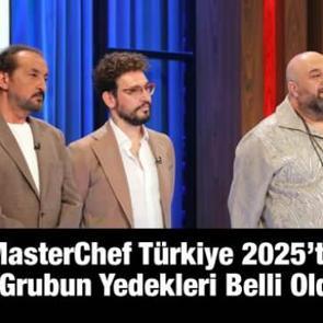 MasterChef T&uuml;rkiye 2025&rsquo;te ikinci grubun yedekleri belli oldu!