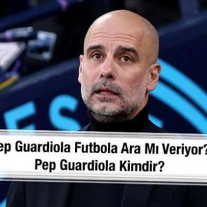 Kazanmadık kupa bırakmamıştı! Guardiola futbola ara mı veriyor? Pep Guardiola kimdir?