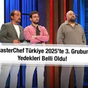 MasterChef T&uuml;rkiye 2025&rsquo;te &uuml;&ccedil;&uuml;nc&uuml; grubun yedekleri belli oldu!