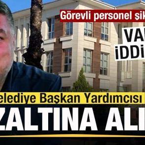 Görevli personel şikayet etti! Belediye Başkan Yardımcısı gözaltına alındı