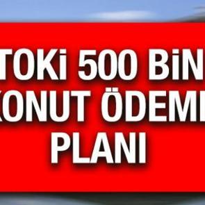 TOKİ ödeme planı nasıl olacak? TOKİ 500 bin İstanbul ve Anadolu 1+1, 2+1 evler kaç taksit, ne kadar peşinat?