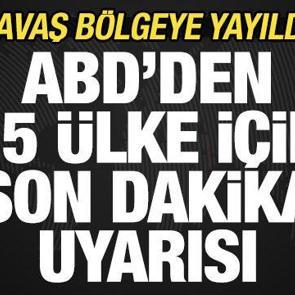 Savaş b&ouml;lgeye yayıldı! ABD'den 15 &uuml;lke i&ccedil;in peş peşe uyarı: Derhal terk edin