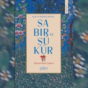 Sabır ve ş&uuml;kr&uuml;n anlam d&uuml;nyasına rehber eser: 'Kur'an Perspektifinde Sabır ve Ş&uuml;k&uuml;r'