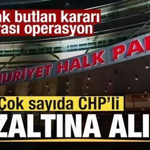 CHP Kurultayı soruşturması! &Ccedil;ok sayıda CHP'li g&ouml;zaltına alındı! Dikkat &ccedil;eken isimler