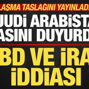 Suudi Arabistan'dan son dakika ABD ve İran iddiası! Anlaşma taslağını yayınladılar