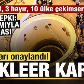Tasarı onaylandı! N&uuml;kleer kararı! 21 evet, 3 hayır, 10 &uuml;lke &ccedil;ekimser kaldı! Jet tepki!