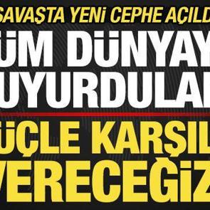 Savaşta yeni cephe! T&uuml;m d&uuml;nyaya duyurdular: T&uuml;m tehditlere karşılık vereceğiz!