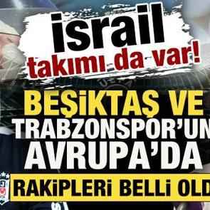 Beşiktaş ve Trabzonspor'un Avrupa'da rakipleri belli oldu: İsrail takımı da var