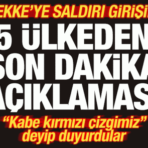 Mekke'ye saldırı girişimi! 5 &uuml;lkeden son dakika a&ccedil;ıklaması! "Kabe kırmızı &ccedil;izgi"