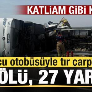 Son dakika: Yolcu otob&uuml;s&uuml;yle tır &ccedil;arpıştı! 11 &ouml;l&uuml;, 27 yaralı