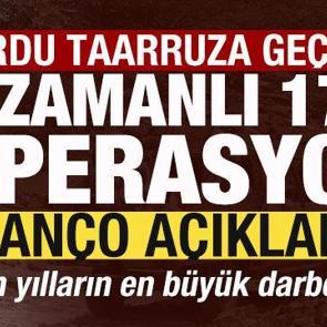 Ordu taarruza ge&ccedil;ti! Eş zamanlı 1732 operasyon! Son yılların en b&uuml;y&uuml;k darbesi vuruldu