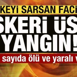 Son dakika: &Uuml;lkeyi sarsan facia! Askeri &uuml;ste yangın: &Ccedil;ok sayıda &ouml;l&uuml; ve yaralı var