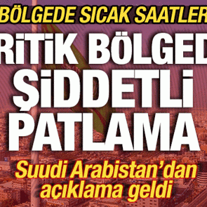 Suudi Arabistan'da sıcak saatler! Kritik b&ouml;lgede şiddetli patlama! Yaralılar var