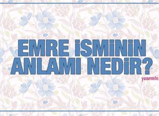 Emre ne demek? Emre isminin anlamı nedir? Emre ismi Kuran'da geçiyor mu?