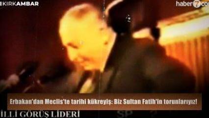 Erbakan'dan Meclis'te tarihi k&uuml;kreyiş: Biz Sultan Fatih'in torunlarıyız!