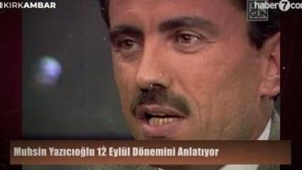 Muhsin Yazıcıoğlu 12 Eyl&uuml;l d&ouml;nemini anlatıyor