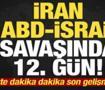 İran, ABD-İsrail savaşının 12.g&uuml;n&uuml;! Son dakika gelişmeler