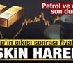 G&ouml;zler piyasaya &ccedil;evrildi! Petrol ve altında son durum! Fiyatlarda keskin hareket!
