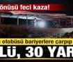 Yolcu otob&uuml;s&uuml; bariyerlere &ccedil;arpıp yandı: 7 kişi &ouml;ld&uuml;, 30 kişi yaralandı