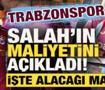 Trabzonspor, Mohamed Salah'ın maliyetini a&ccedil;ıkladı! İşte alacağı maaş