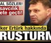 Skandal s&ouml;zler! T&uuml;rker Ert&uuml;rk hakkında soruşturma başlatıldı
