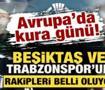 Avrupa'da kura g&uuml;n&uuml;! Beşiktaş ve Trabzonspor'un rakipleri belli oluyor