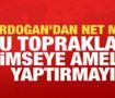 Erdoğan: Can alıp can verdiğimiz topraklarda kimseye ameliyat yaptırmayız!