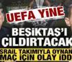 UEFA yine Beşiktaş'ı &ccedil;ıldırtacak! Hapoel Beer Sheva ma&ccedil;ı i&ccedil;in 'yurt dışı' iddiası