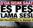 Riyad'da sıcak saatler! Peş peşe patlama sesleri! Kral Halid Havalimanı'nda yangın
