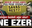 Mısır ayaklandı! Peş peşe savaş cevabı: &Ccedil;ılgınlığın bedeli ağır olur! Ezdik, yine ezeriz