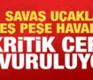 Savaş u&ccedil;akları peş peşe havalandı: Kritik cephe vuruluyor!