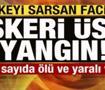 Son dakika: &Uuml;lkeyi sarsan facia! Askeri &uuml;ste yangın: &Ccedil;ok sayıda &ouml;l&uuml; ve yaralı var
