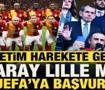 Galatasaray, Lille ma&ccedil;ı i&ccedil;in UEFA'ya başvuracak