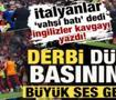 İtalyanlar 'vahşi batı' dedi, İngilizler kavgayı yazdı! Derbi d&uuml;nya basınında ses getirdi