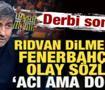 Rıdvan Dilmen&rsquo;den derbi sonrası Fenerbah&ccedil;e&rsquo;ye olay s&ouml;zler: Acı ama doğru!