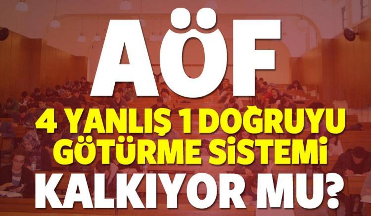 aof 4 yanlis 1 dogruyu goturme sistemi kalkacak mi egitim haberleri