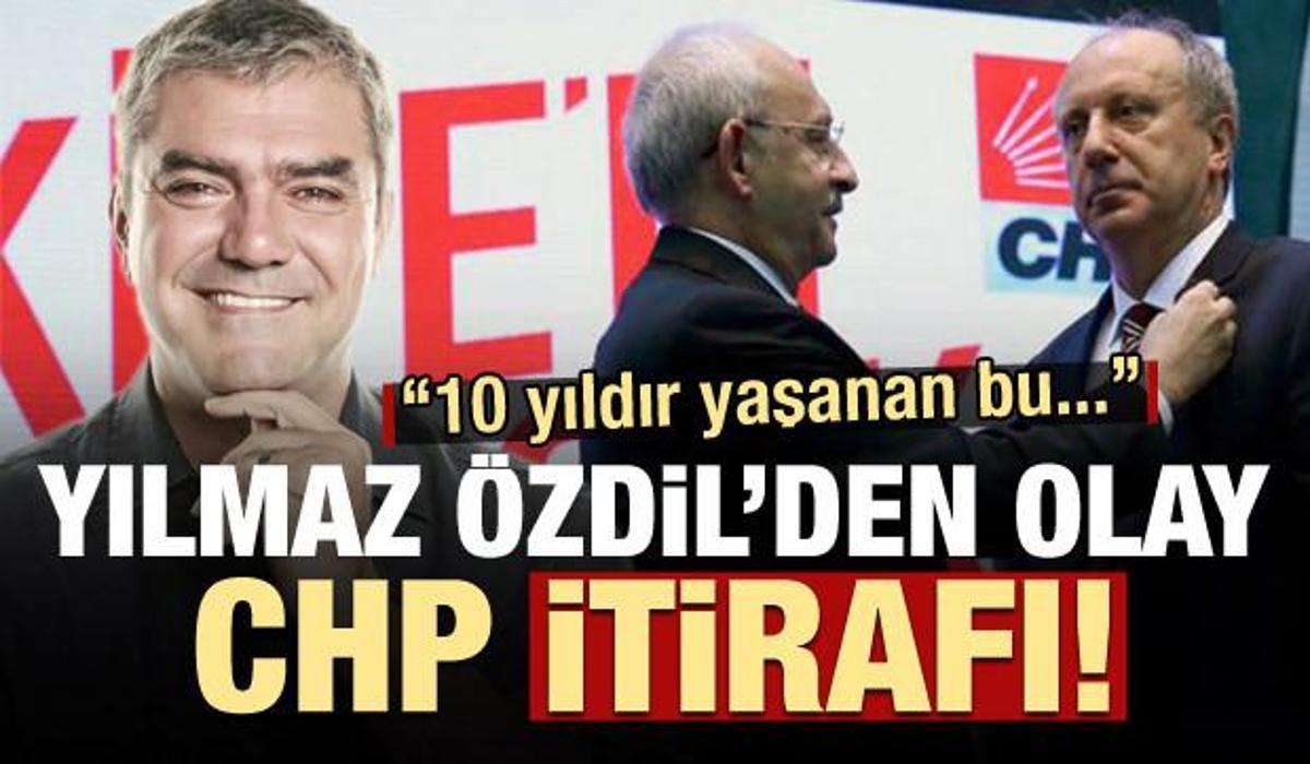 Olay Yazi Yilmaz Ozdil Den Chp Itirafi 10 Yildir Yasanan Bu Guncel Haberleri